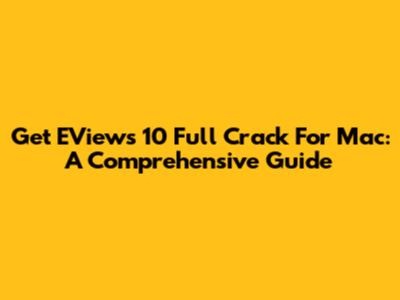Get EViews 10 Full Crack For Mac: A Comprehensive Guide