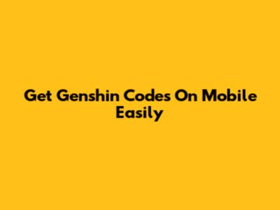 Get Genshin Codes On Mobile Easily
