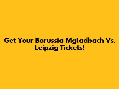 Get Your Borussia M'gladbach Vs. Leipzig Tickets!