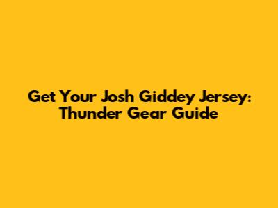 Get Your Josh Giddey Jersey: Thunder Gear Guide