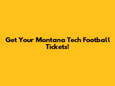 Get Your Montana Tech Football Tickets!