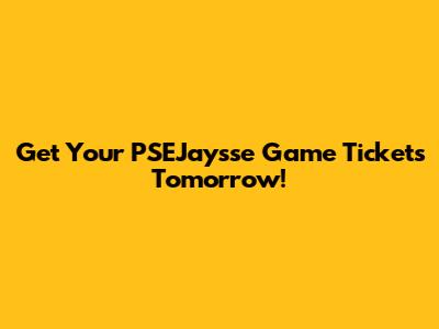 Get Your PSEJaysse Game Tickets Tomorrow!