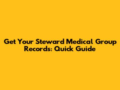 Get Your Steward Medical Group Records: Quick Guide