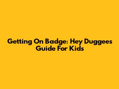 Getting On Badge: Hey Duggee's Guide For Kids