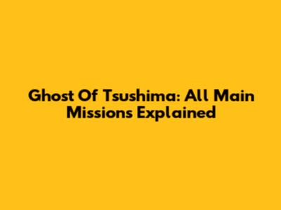 Ghost Of Tsushima: All Main Missions Explained