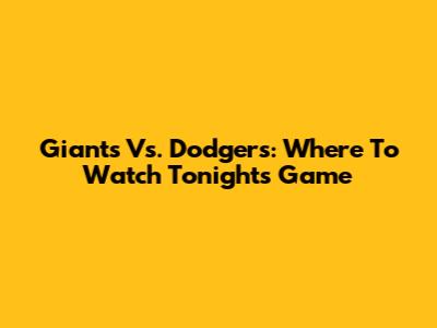 Giants Vs. Dodgers: Where To Watch Tonight's Game