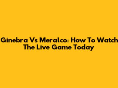 Ginebra Vs Meralco: How To Watch The Live Game Today