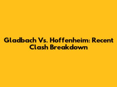 Gladbach Vs. Hoffenheim: Recent Clash Breakdown