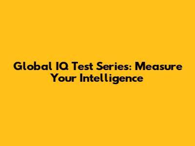 Global IQ Test Series: Measure Your Intelligence