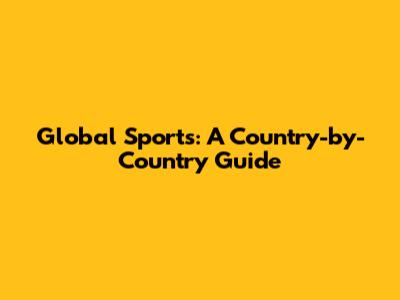 Global Sports: A Country-by-Country Guide