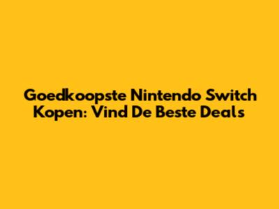 Goedkoopste Nintendo Switch Kopen: Vind De Beste Deals