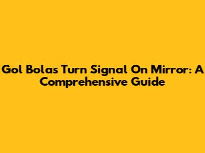 Gol Bola's Turn Signal On Mirror: A Comprehensive Guide