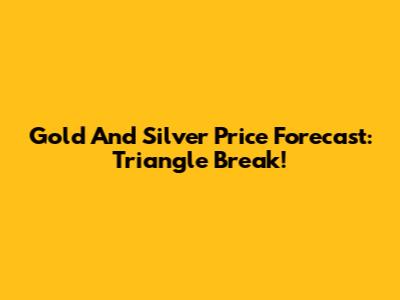 Gold And Silver Price Forecast: Triangle Break!