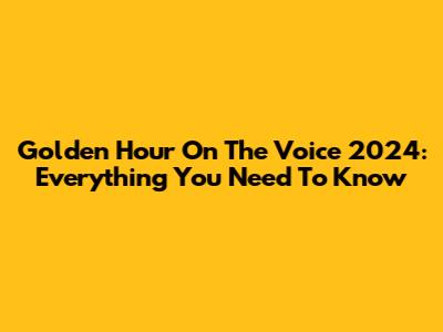Golden Hour On The Voice 2024: Everything You Need To Know