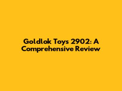 Goldlok Toys 2902: A Comprehensive Review