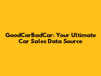 GoodCarBadCar: Your Ultimate Car Sales Data Source