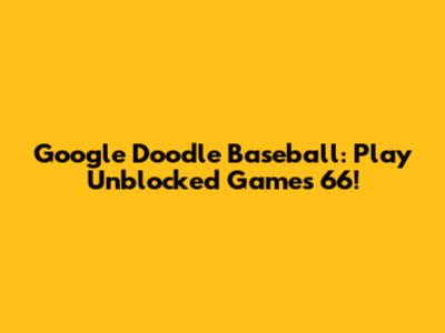 Google Doodle Baseball: Play Unblocked Games 66!
