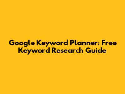 Google Keyword Planner: Free Keyword Research Guide