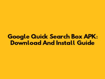 Google Quick Search Box APK: Download And Install Guide