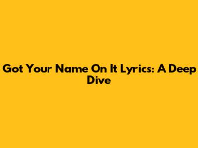 Got Your Name On It Lyrics: A Deep Dive