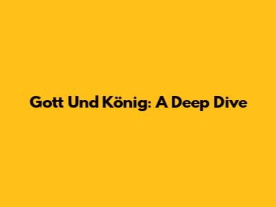 Gott Und König: A Deep Dive
