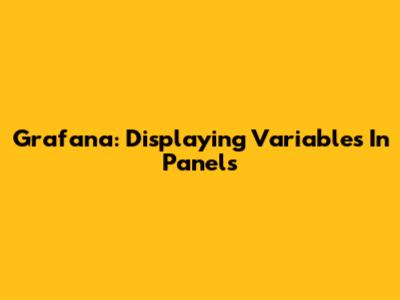 Grafana: Displaying Variables In Panels