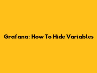 Grafana: How To Hide Variables