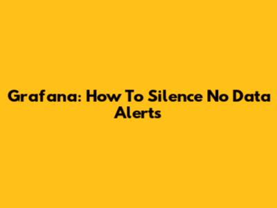 Grafana: How To Silence 'No Data' Alerts