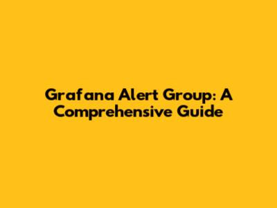 Grafana Alert Group: A Comprehensive Guide