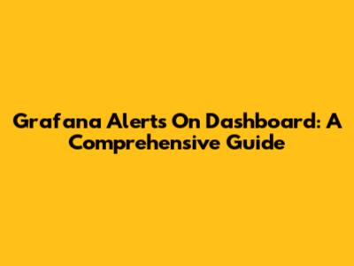 Grafana Alerts On Dashboard: A Comprehensive Guide