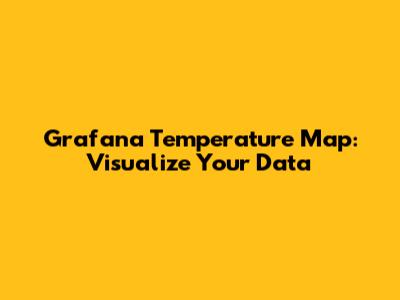 Grafana Temperature Map: Visualize Your Data