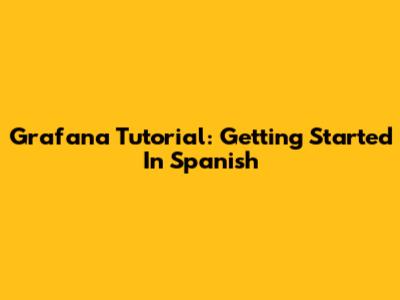 Grafana Tutorial: Getting Started In Spanish