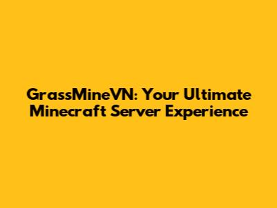 GrassMineVN: Your Ultimate Minecraft Server Experience