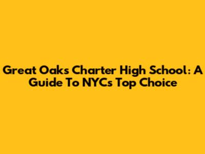 Great Oaks Charter High School: A Guide To NYC's Top Choice