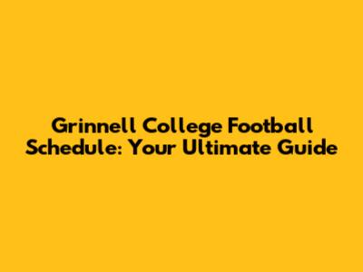 Grinnell College Football Schedule: Your Ultimate Guide