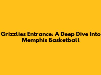 Grizzlies Entrance: A Deep Dive Into Memphis Basketball