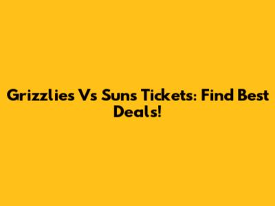 Grizzlies Vs Suns Tickets: Find Best Deals!