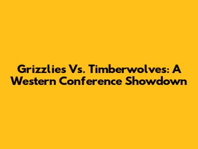 Grizzlies Vs. Timberwolves: A Western Conference Showdown