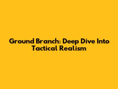 Ground Branch: Deep Dive Into Tactical Realism