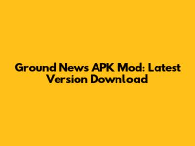Ground News APK Mod: Latest Version Download