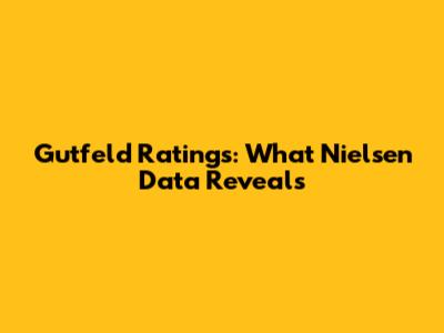 Gutfeld Ratings: What Nielsen Data Reveals