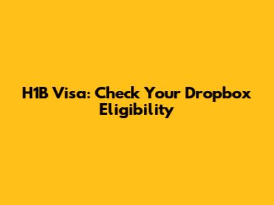 H1B Visa: Check Your Dropbox Eligibility