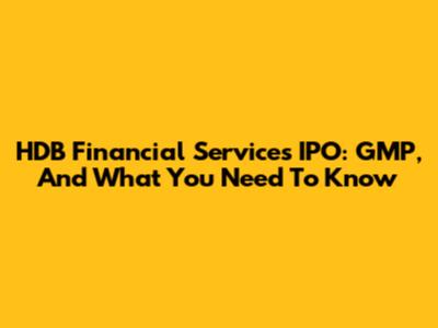 HDB Financial Services IPO: GMP, And What You Need To Know