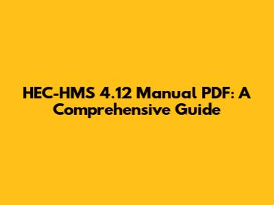 HEC-HMS 4.12 Manual PDF: A Comprehensive Guide