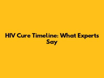 HIV Cure Timeline: What Experts Say