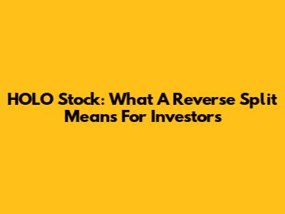 HOLO Stock: What A Reverse Split Means For Investors