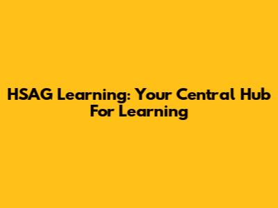 HSAG Learning: Your Central Hub For Learning