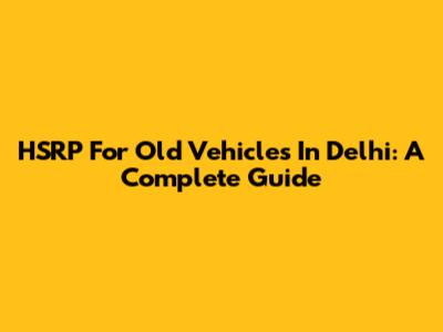 HSRP For Old Vehicles In Delhi: A Complete Guide