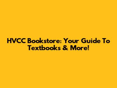HVCC Bookstore: Your Guide To Textbooks & More!