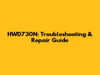 HWD730N: Troubleshooting & Repair Guide
